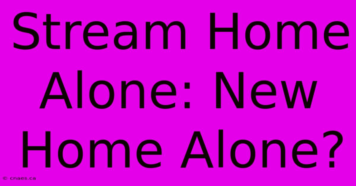 Stream Home Alone: New Home Alone?