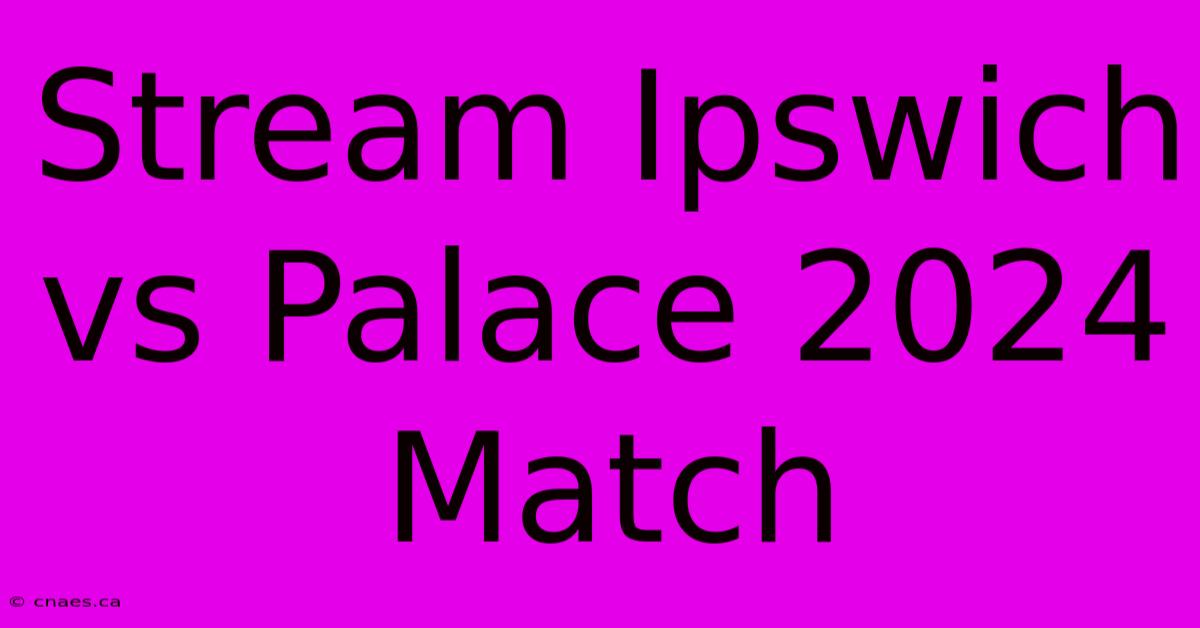 Stream Ipswich Vs Palace 2024 Match