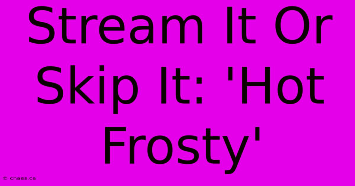 Stream It Or Skip It: 'Hot Frosty'