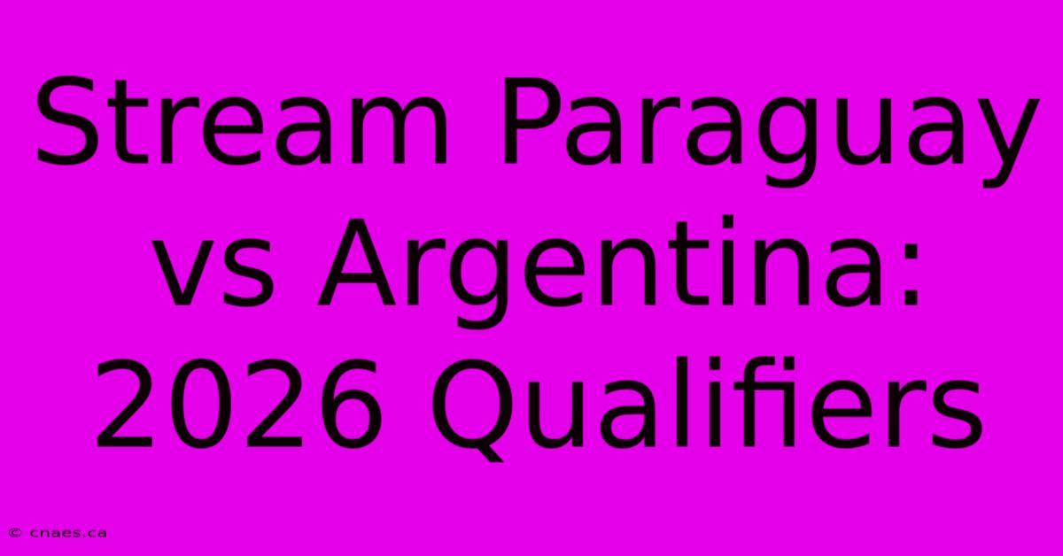 Stream Paraguay Vs Argentina: 2026 Qualifiers