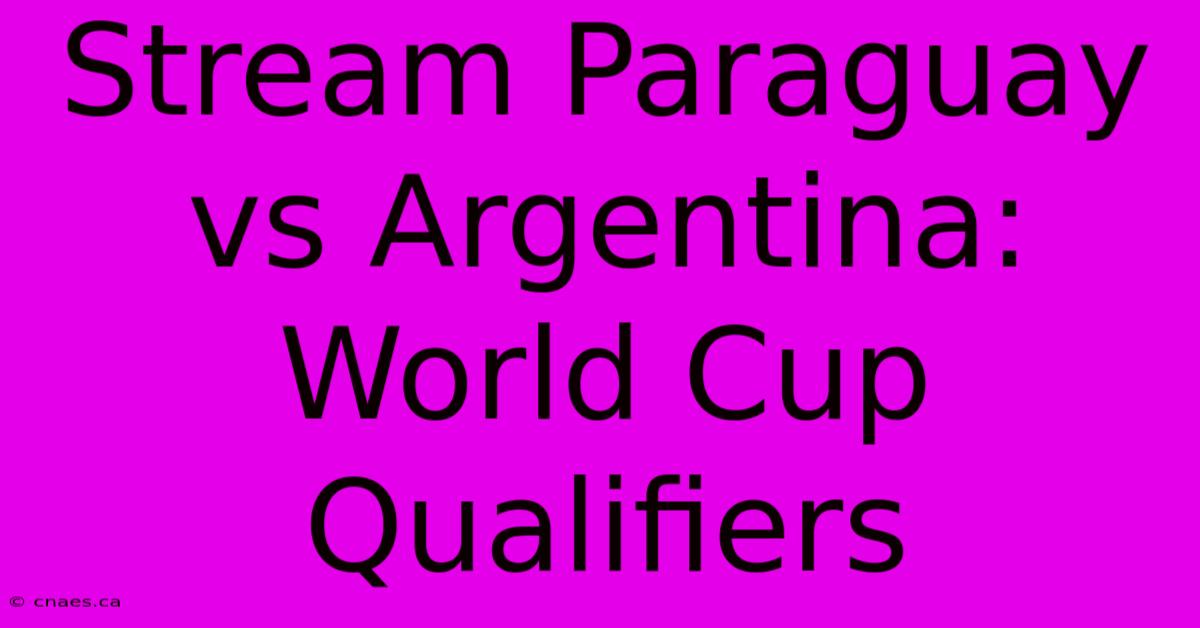 Stream Paraguay Vs Argentina: World Cup Qualifiers 