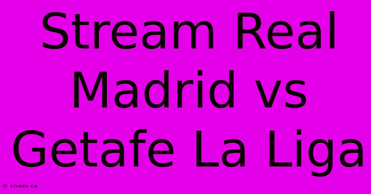 Stream Real Madrid Vs Getafe La Liga