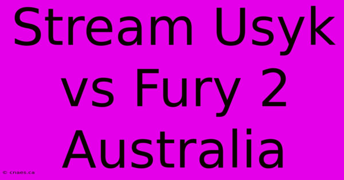 Stream Usyk Vs Fury 2 Australia