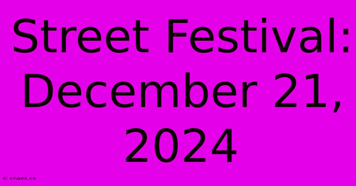 Street Festival: December 21, 2024