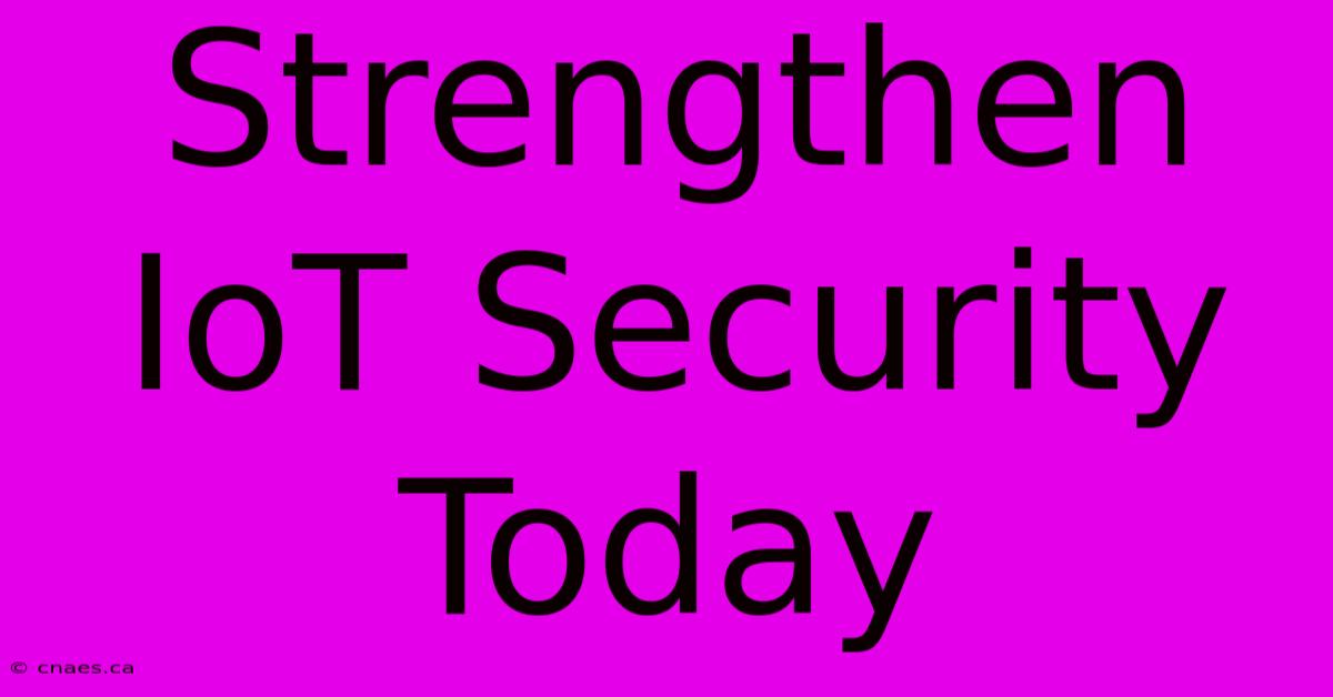 Strengthen IoT Security Today