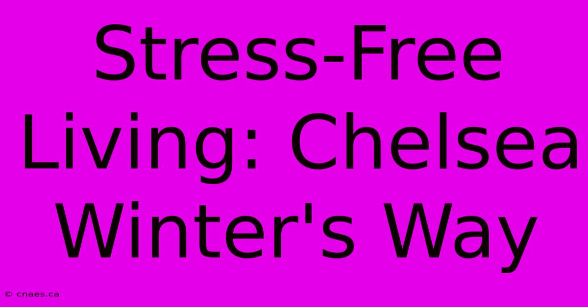 Stress-Free Living: Chelsea Winter's Way