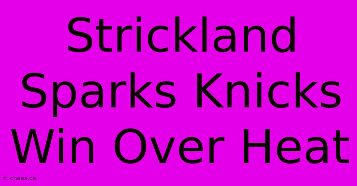 Strickland Sparks Knicks Win Over Heat