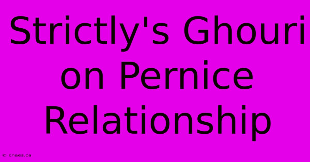 Strictly's Ghouri On Pernice Relationship