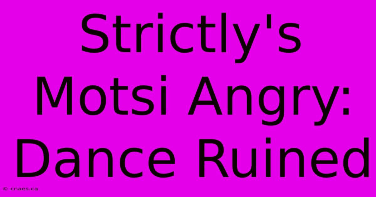 Strictly's Motsi Angry: Dance Ruined