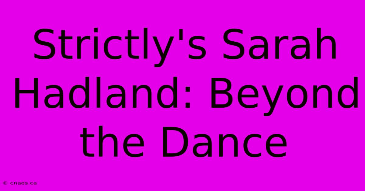 Strictly's Sarah Hadland: Beyond The Dance