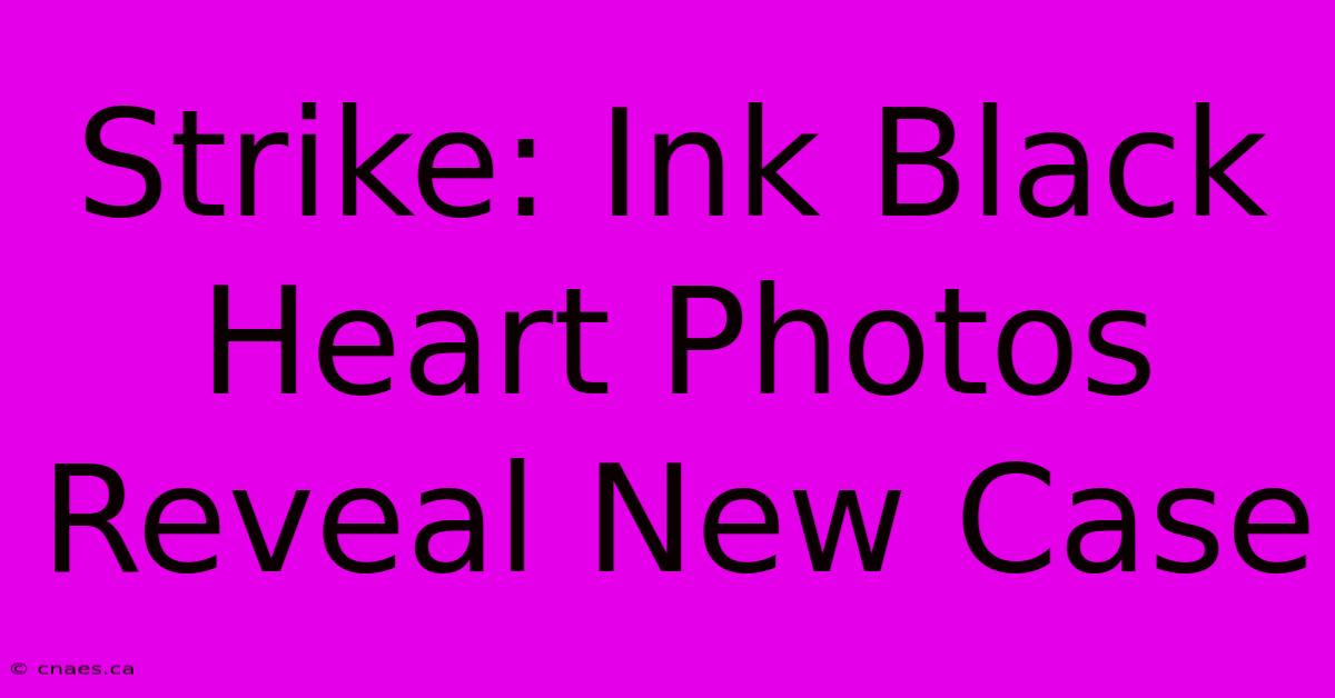 Strike: Ink Black Heart Photos Reveal New Case