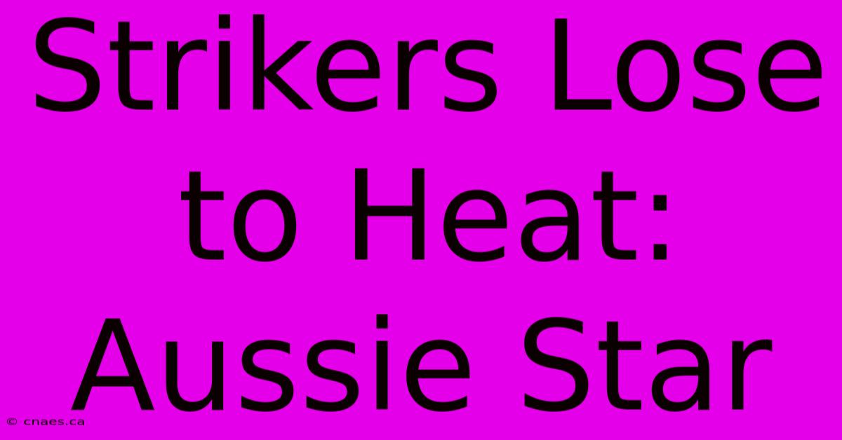 Strikers Lose To Heat: Aussie Star