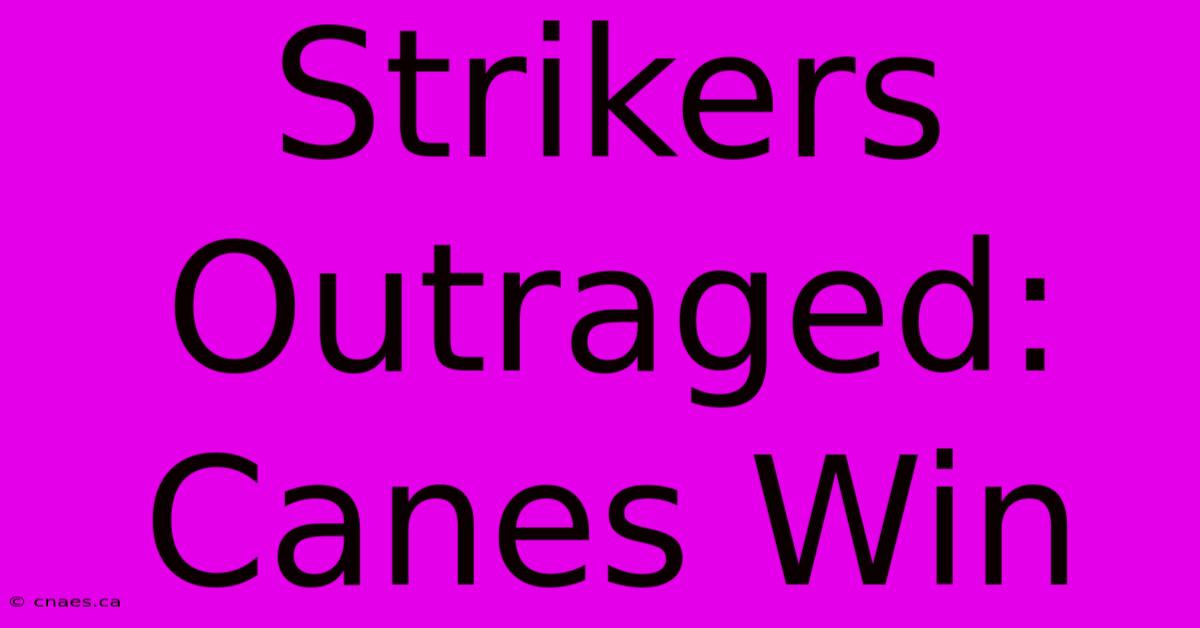 Strikers Outraged: Canes Win