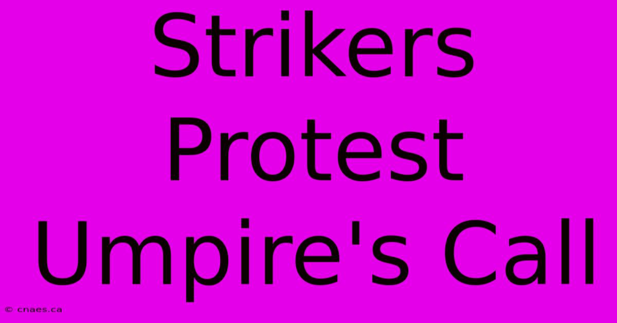 Strikers Protest Umpire's Call