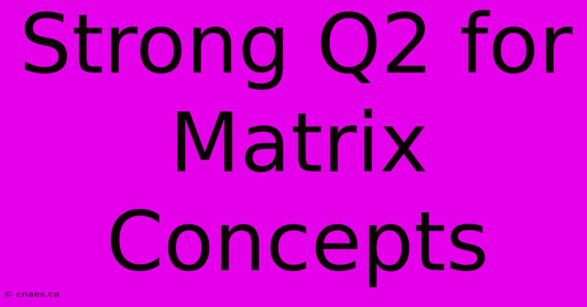 Strong Q2 For Matrix Concepts