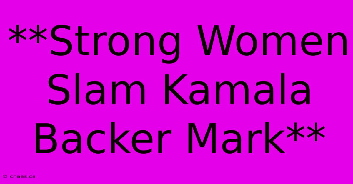 **Strong Women Slam Kamala Backer Mark**