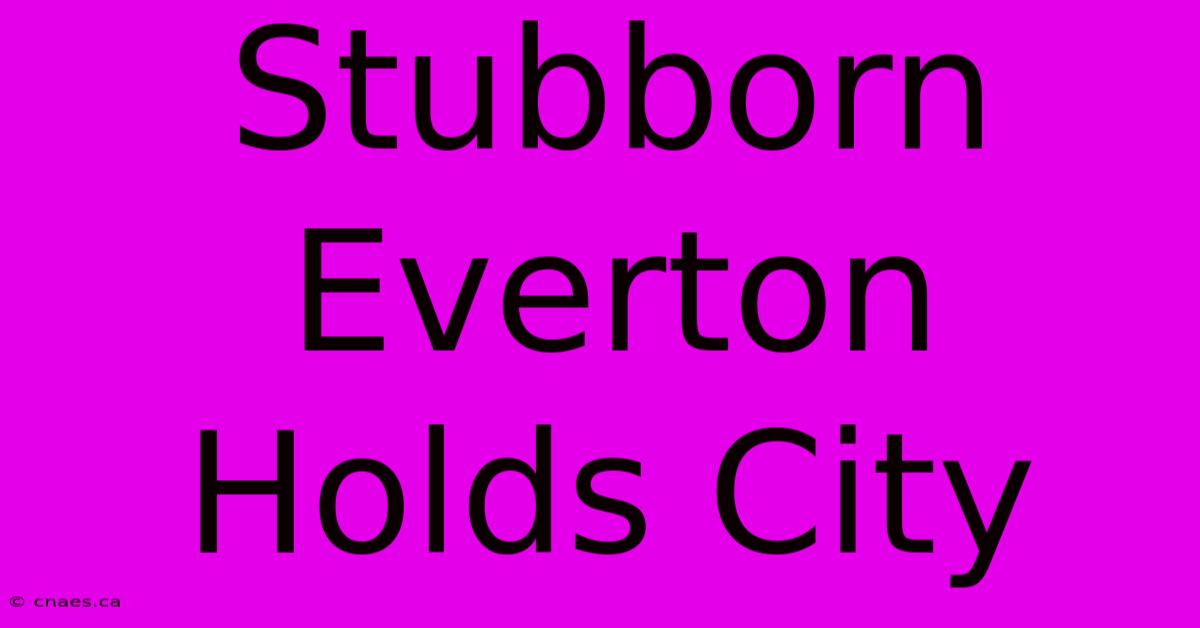 Stubborn Everton Holds City