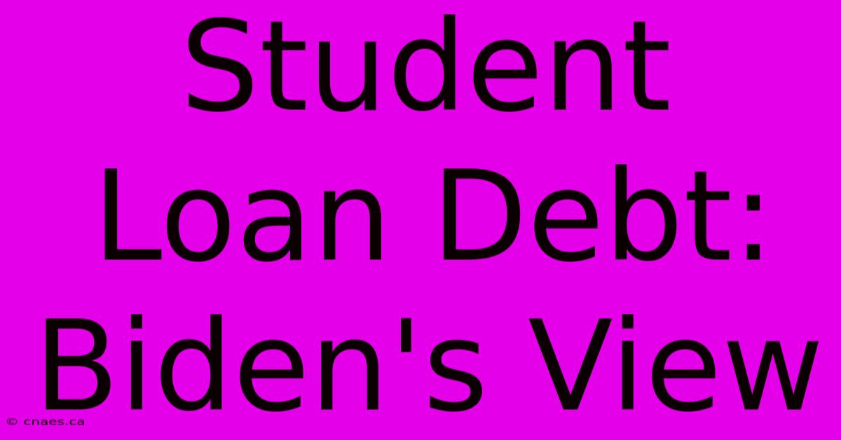 Student Loan Debt: Biden's View