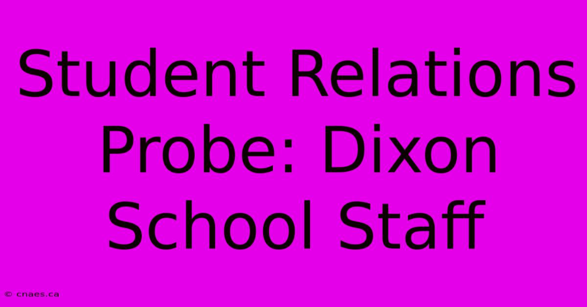 Student Relations Probe: Dixon School Staff