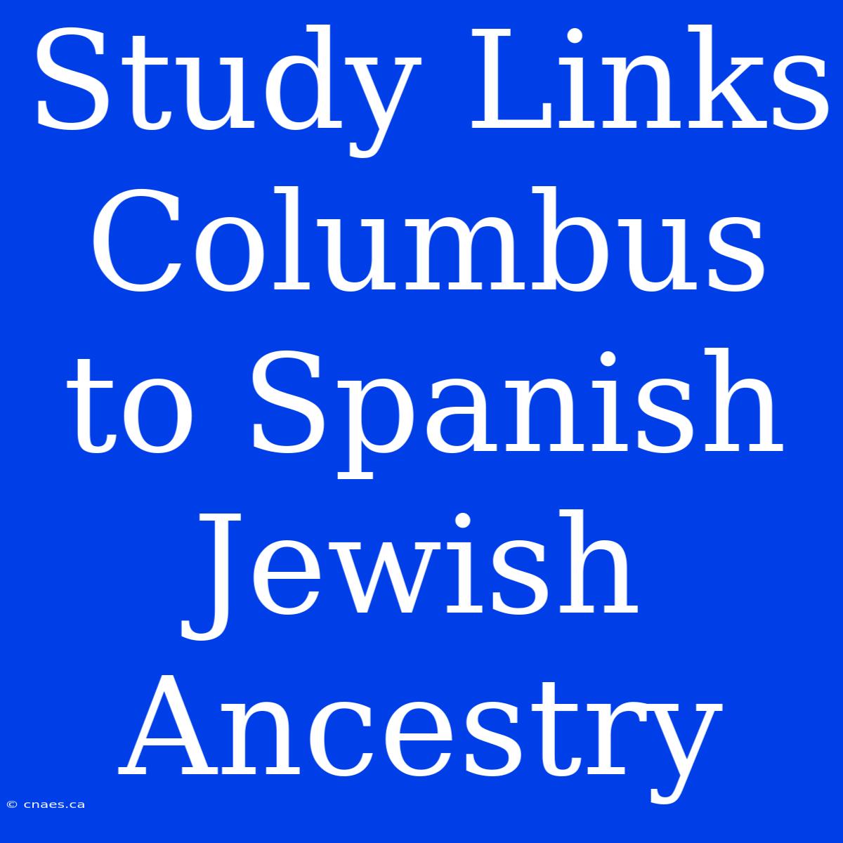 Study Links Columbus To Spanish Jewish Ancestry