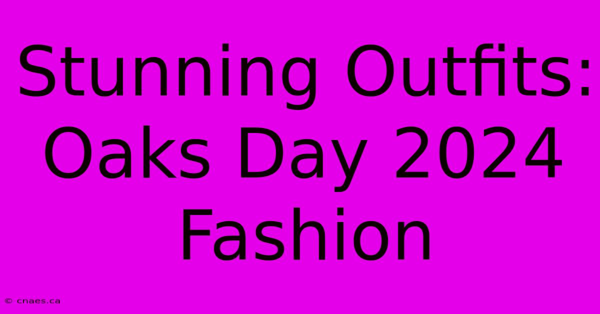 Stunning Outfits: Oaks Day 2024 Fashion