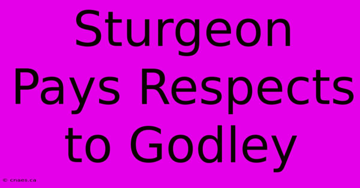 Sturgeon Pays Respects To Godley