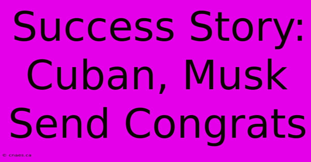 Success Story: Cuban, Musk Send Congrats