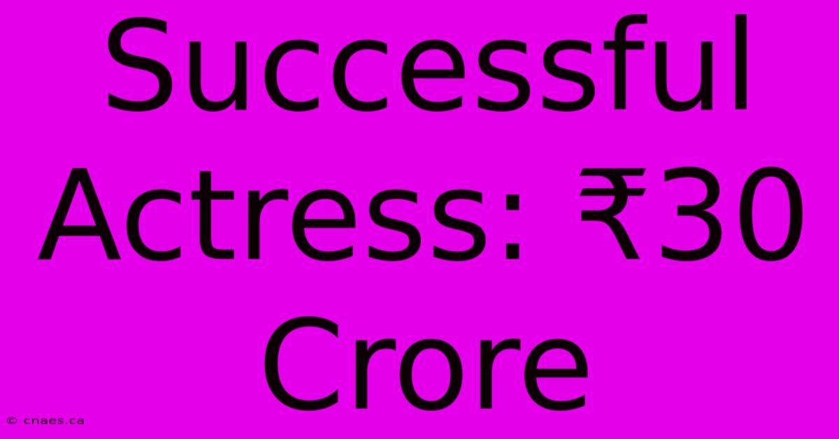 Successful Actress: ₹30 Crore