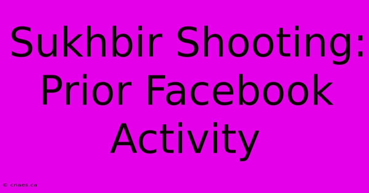 Sukhbir Shooting: Prior Facebook Activity