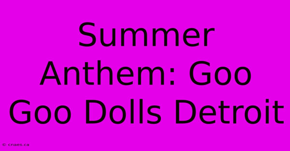 Summer Anthem: Goo Goo Dolls Detroit