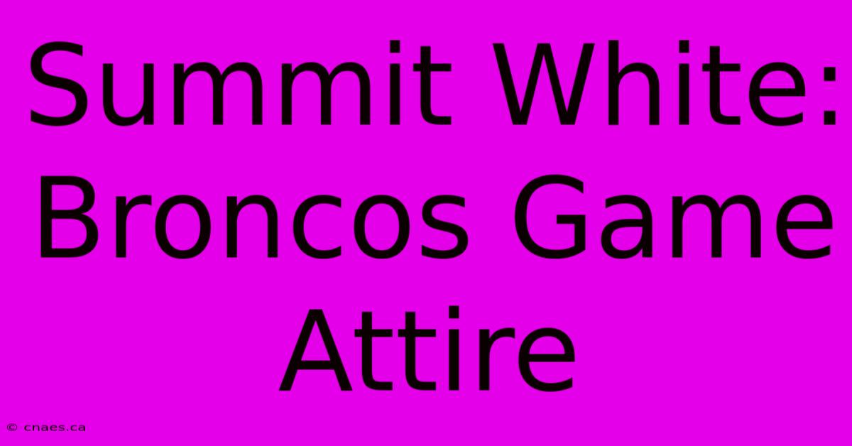 Summit White: Broncos Game Attire