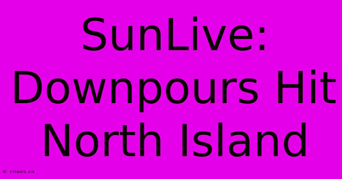 SunLive: Downpours Hit North Island