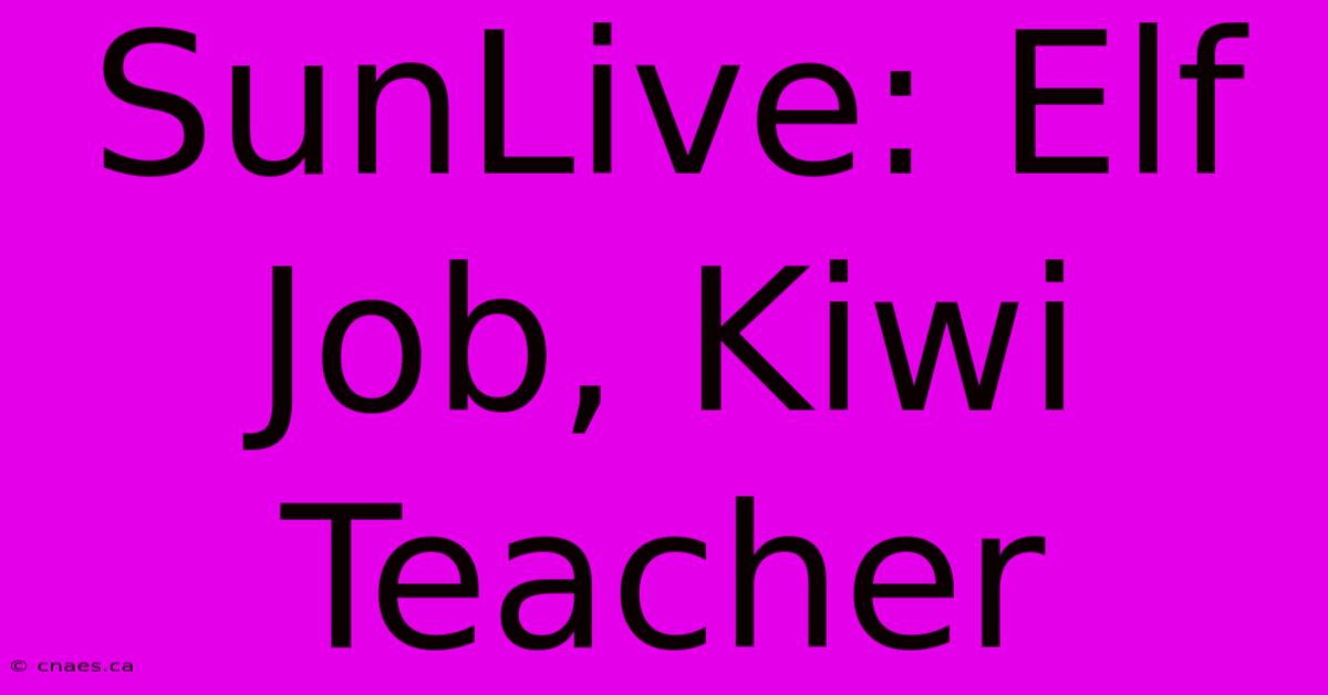 SunLive: Elf Job, Kiwi Teacher