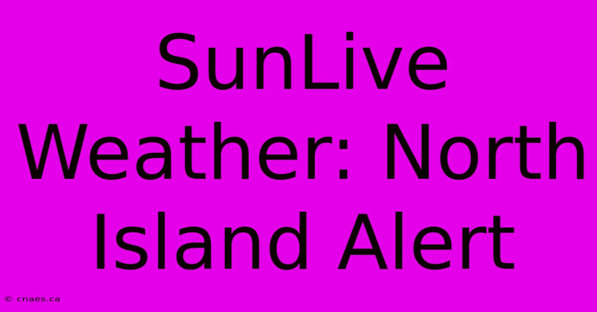 SunLive Weather: North Island Alert