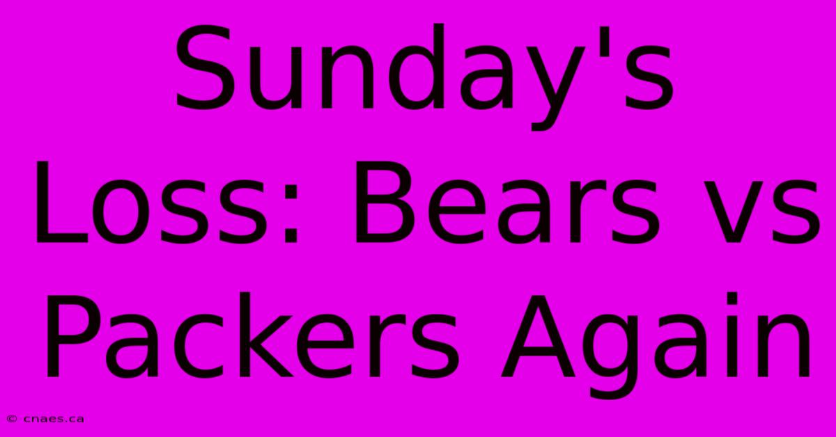 Sunday's Loss: Bears Vs Packers Again