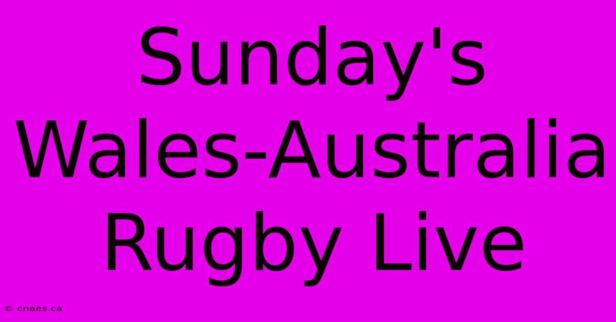 Sunday's Wales-Australia Rugby Live