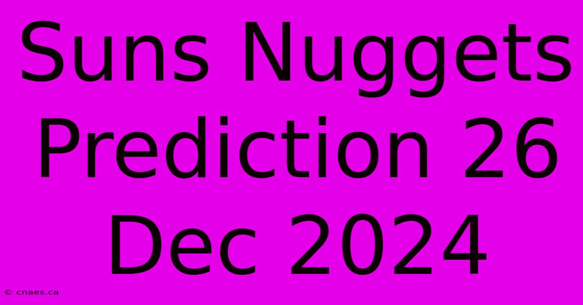 Suns Nuggets Prediction 26 Dec 2024