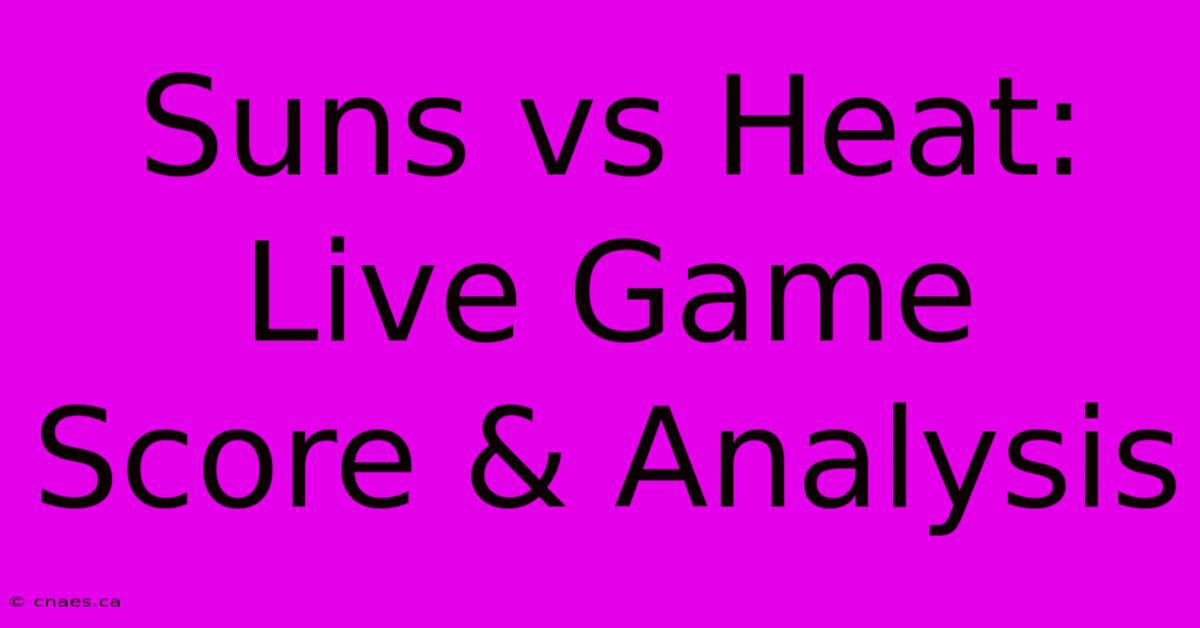 Suns Vs Heat: Live Game Score & Analysis