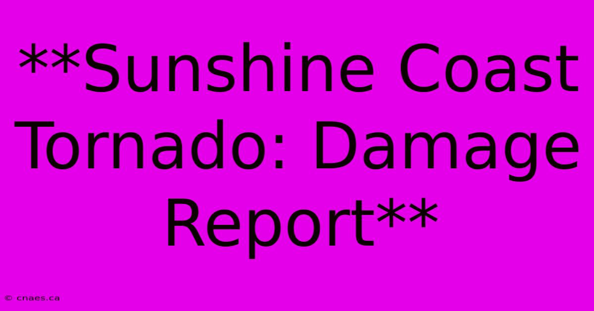 **Sunshine Coast Tornado: Damage Report**