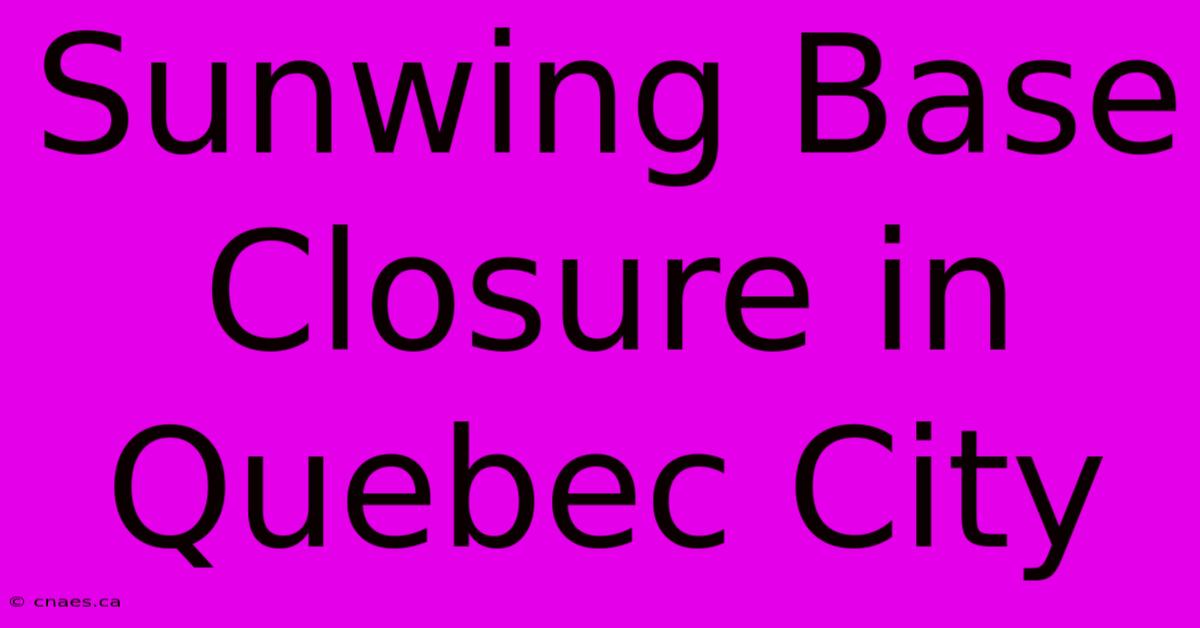 Sunwing Base Closure In Quebec City