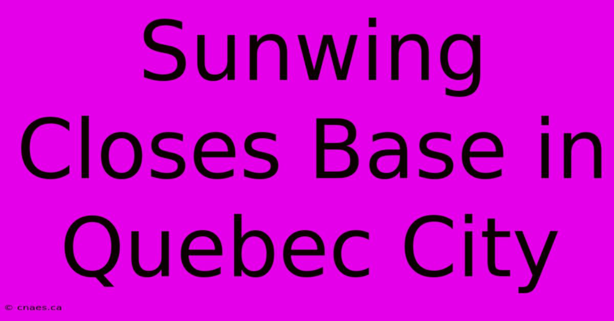 Sunwing Closes Base In Quebec City