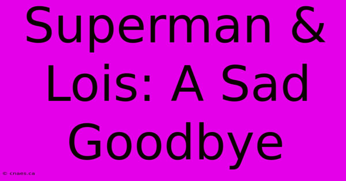 Superman & Lois: A Sad Goodbye