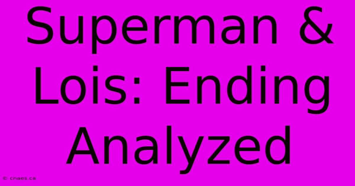 Superman & Lois: Ending Analyzed