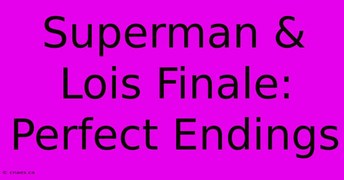 Superman & Lois Finale: Perfect Endings