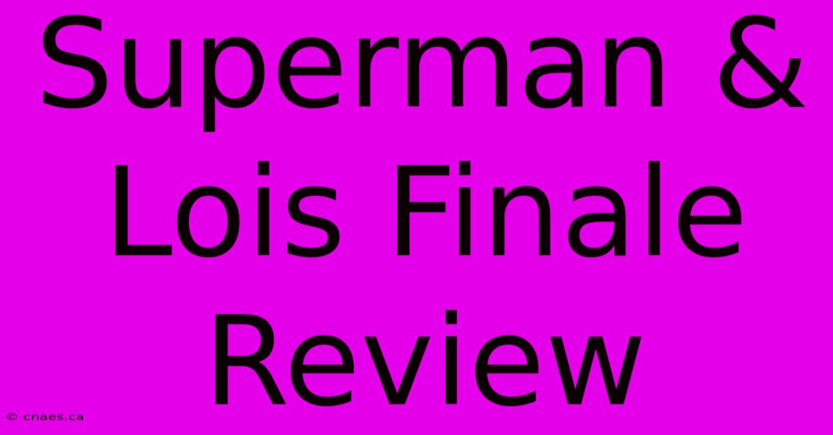 Superman & Lois Finale Review