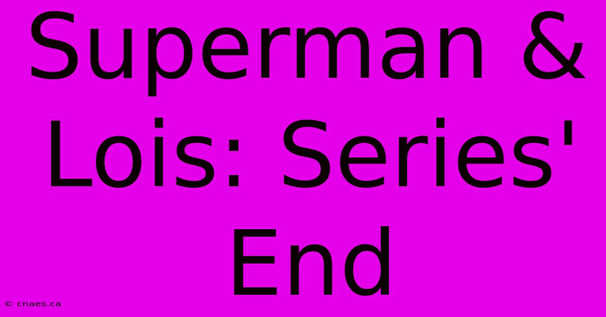 Superman & Lois: Series' End