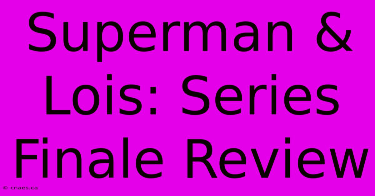 Superman & Lois: Series Finale Review