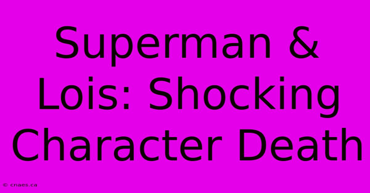 Superman & Lois: Shocking Character Death