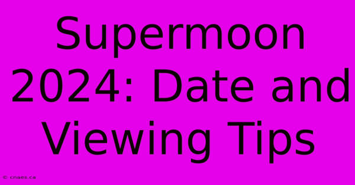 Supermoon 2024: Date And Viewing Tips