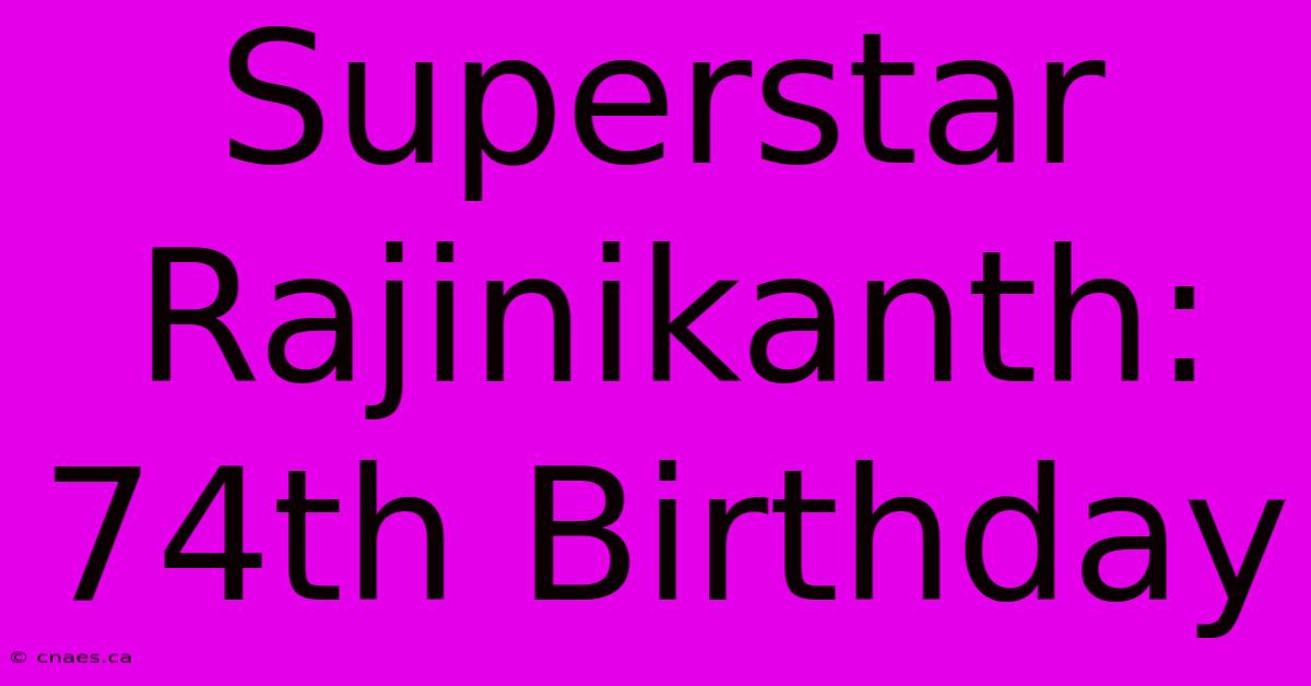 Superstar Rajinikanth: 74th Birthday